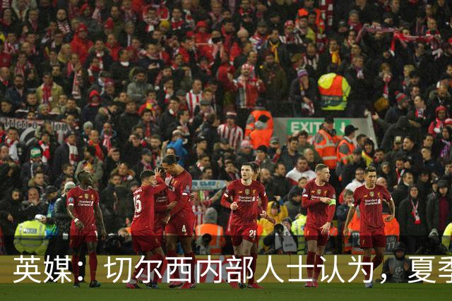 英媒：切尔西内部人士认为，夏季转会窗口的操作堪称巨大成功