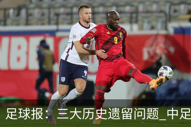 足球报：三大历史遗留问题 中足联必须妥善处理